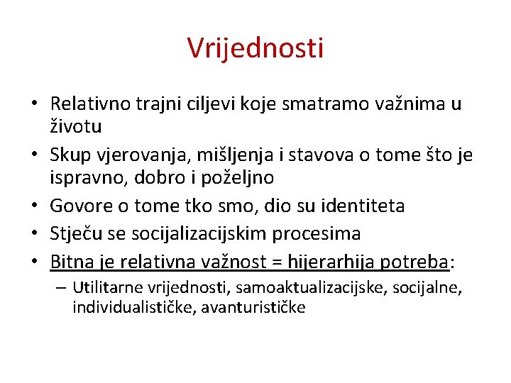 Vrijednosti • Relativno trajni ciljevi koje smatramo važnima u životu • Skup vjerovanja, mišljenja