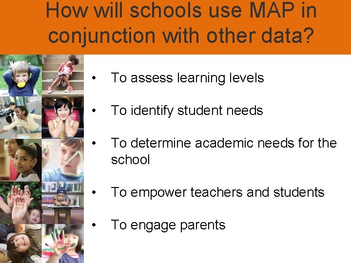How will schools use MAP in conjunction with other data? • To assess learning