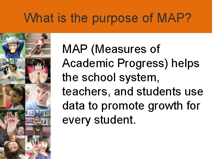 What is the purpose of MAP? MAP (Measures of Academic Progress) helps the school