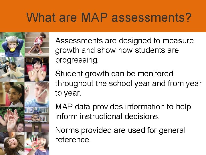 What are MAP assessments? Assessments are designed to measure growth and show students are
