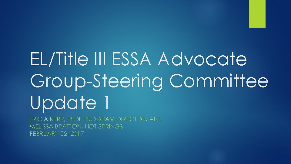 EL/Title III ESSA Advocate Group-Steering Committee Update 1 TRICIA KERR, ESOL PROGRAM DIRECTOR, ADE