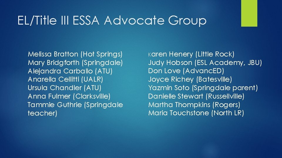 EL/Title III ESSA Advocate Group Melissa Bratton (Hot Springs) Mary Bridgforth (Springdale) Alejandra Carballo