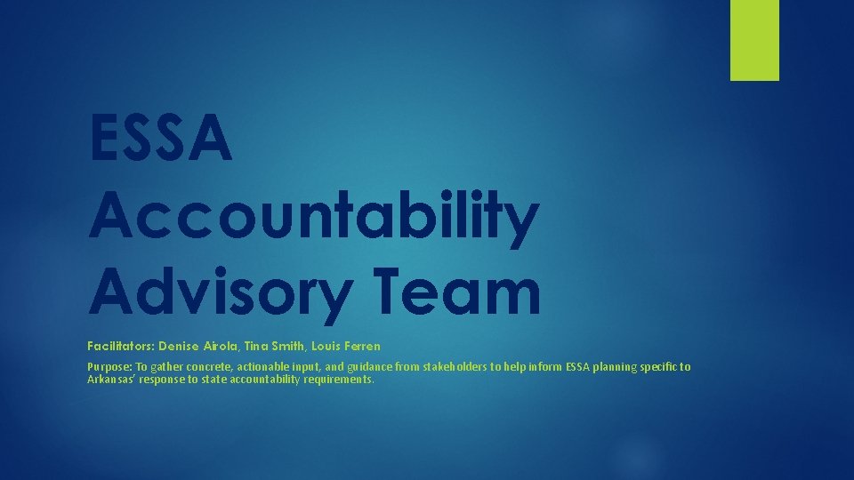 ESSA Accountability Advisory Team Facilitators: Denise Airola, Tina Smith, Louis Ferren Purpose: To gather