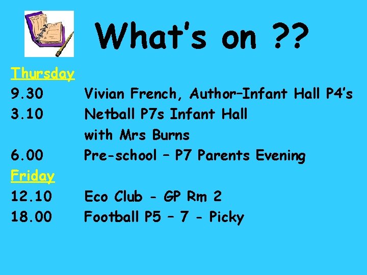 What’s on ? ? Thursday 9. 30 Vivian French, Author–Infant Hall P 4’s 3.