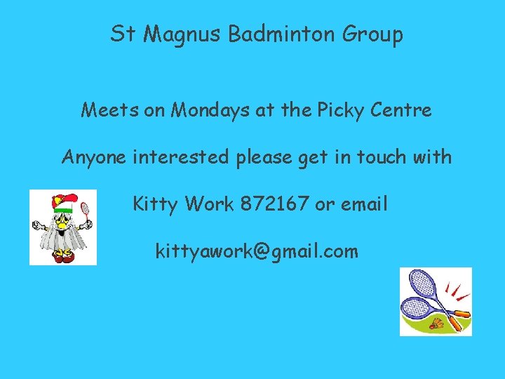 St Magnus Badminton Group Meets on Mondays at the Picky Centre Anyone interested please