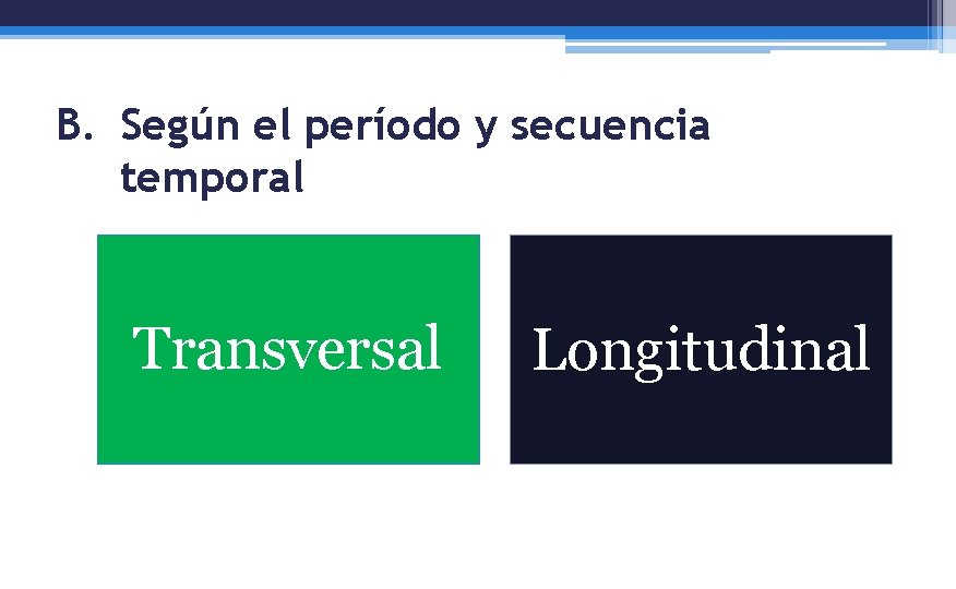 B. Según el período y secuencia temporal Transversal Longitudinal 