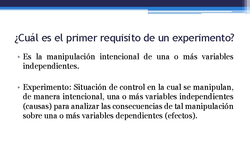 ¿Cuál es el primer requisito de un experimento? • Es la manipulación intencional de