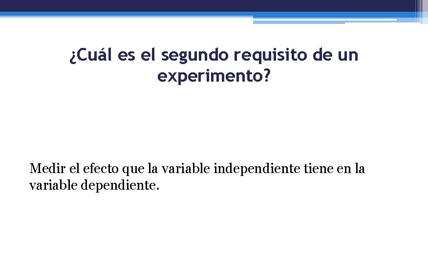 ¿Cuál es el segundo requisito de un experimento? Medir el efecto que la variable