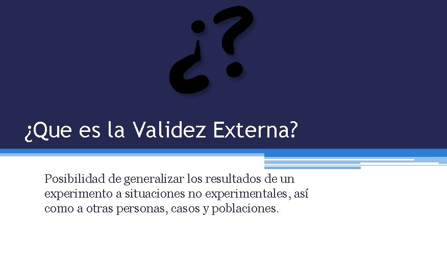 ¿Que es la Validez Externa? Posibilidad de generalizar los resultados de un experimento a