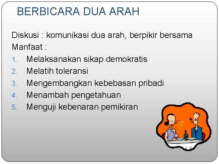 BERBICARA DUA ARAH Diskusi : komunikasi dua arah, berpikir bersama Manfaat : 1. Melaksanakan