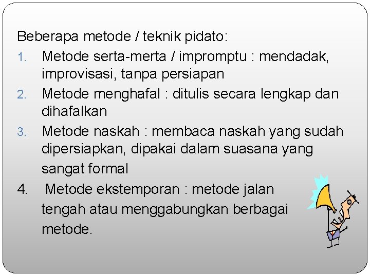 Beberapa metode / teknik pidato: 1. Metode serta-merta / impromptu : mendadak, improvisasi, tanpa