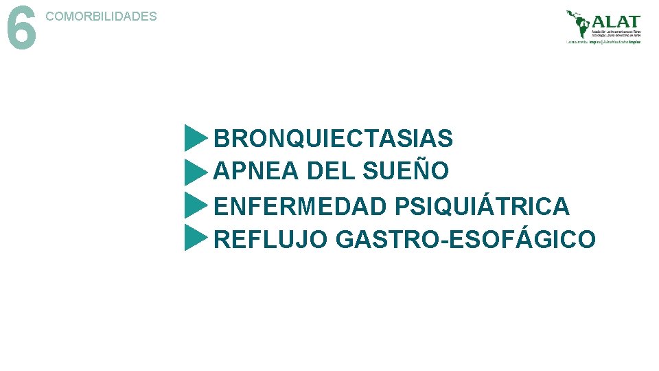 6 COMORBILIDADES BRONQUIECTASIAS APNEA DEL SUEÑO ENFERMEDAD PSIQUIÁTRICA REFLUJO GASTRO-ESOFÁGICO 