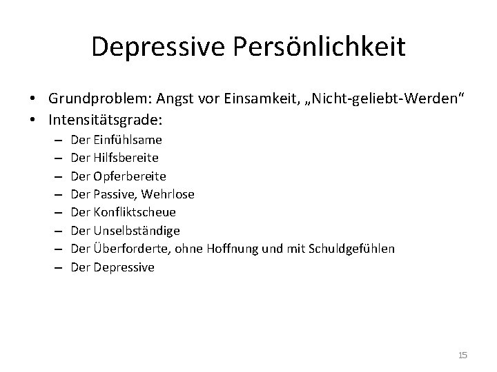 Depressive Persönlichkeit • Grundproblem: Angst vor Einsamkeit, „Nicht-geliebt-Werden“ • Intensitätsgrade: – – – –