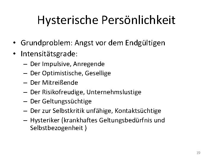 Hysterische Persönlichkeit • Grundproblem: Angst vor dem Endgültigen • Intensitätsgrade: – – – –