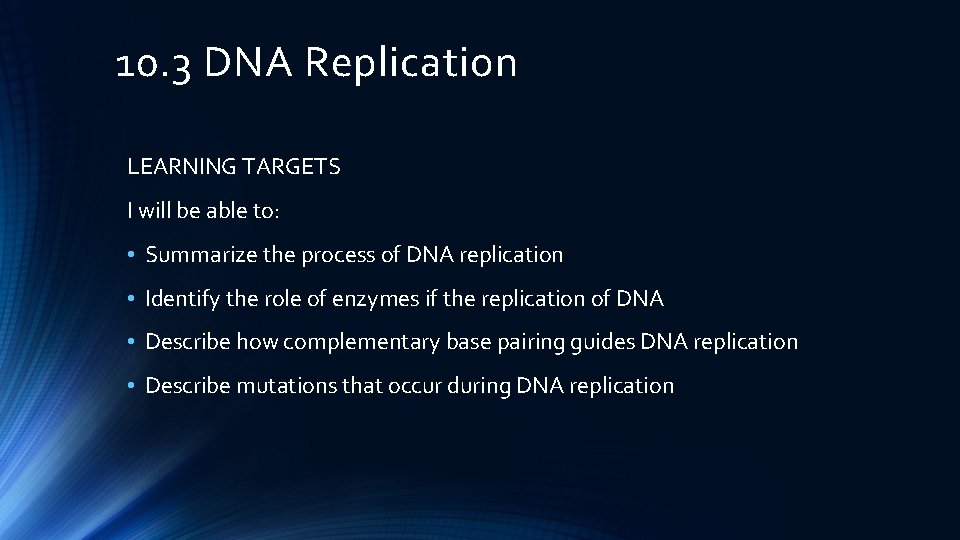10. 3 DNA Replication LEARNING TARGETS I will be able to: • Summarize the