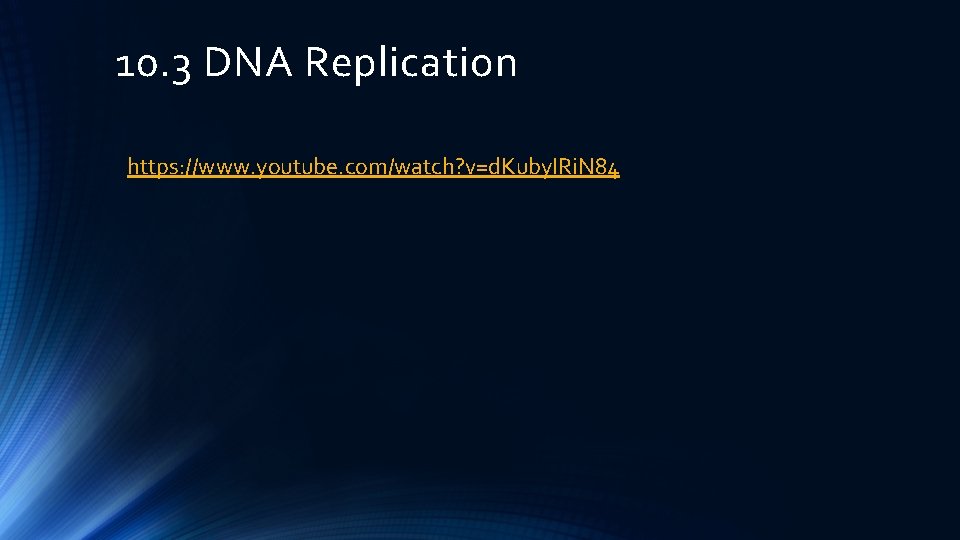 10. 3 DNA Replication https: //www. youtube. com/watch? v=d. Kuby. IRi. N 84 