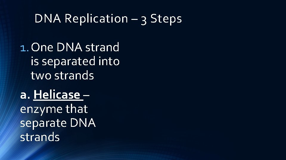 DNA Replication – 3 Steps 1. One DNA strand is separated into two strands