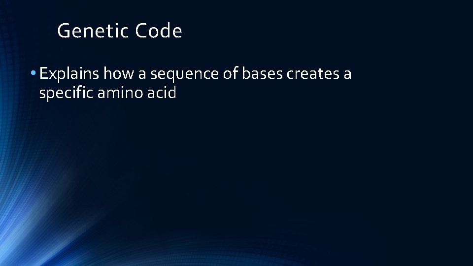 Genetic Code • Explains how a sequence of bases creates a specific amino acid