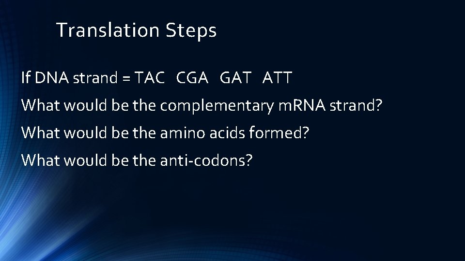 Translation Steps If DNA strand = TAC CGA GAT ATT What would be the