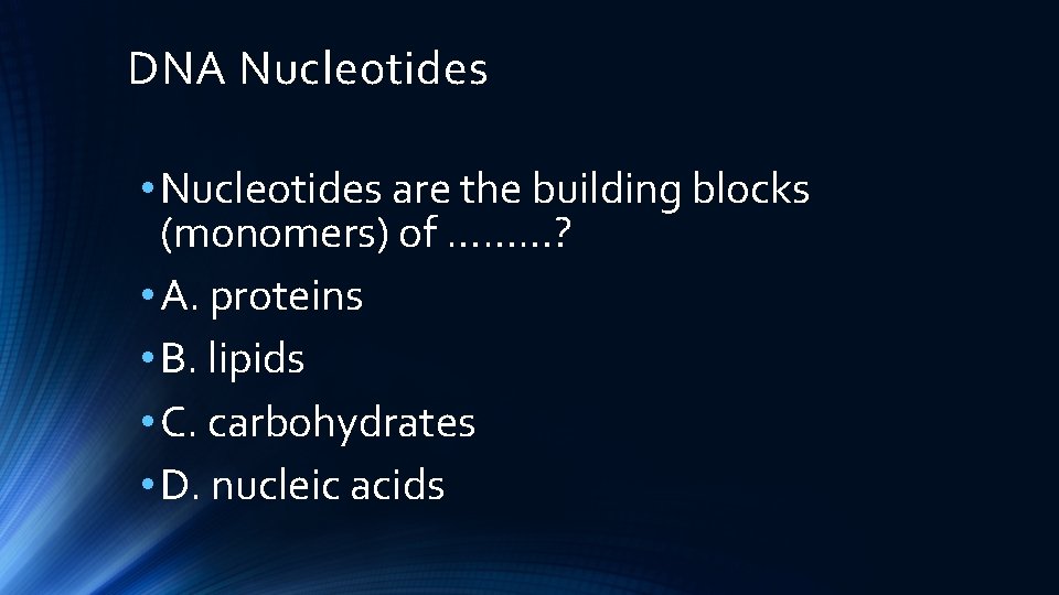DNA Nucleotides • Nucleotides are the building blocks (monomers) of ………? • A. proteins