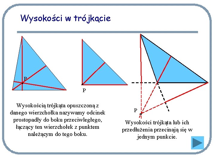 Wysokości w trójkącie P P Wysokością trójkąta opuszczoną z danego wierzchołka nazywamy odcinek prostopadły