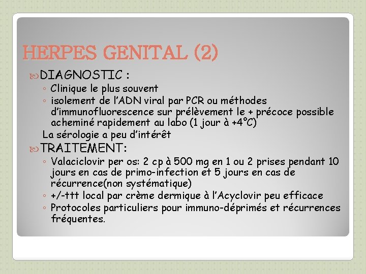 HERPES GENITAL (2) DIAGNOSTIC : ◦ Clinique le plus souvent ◦ isolement de l’ADN