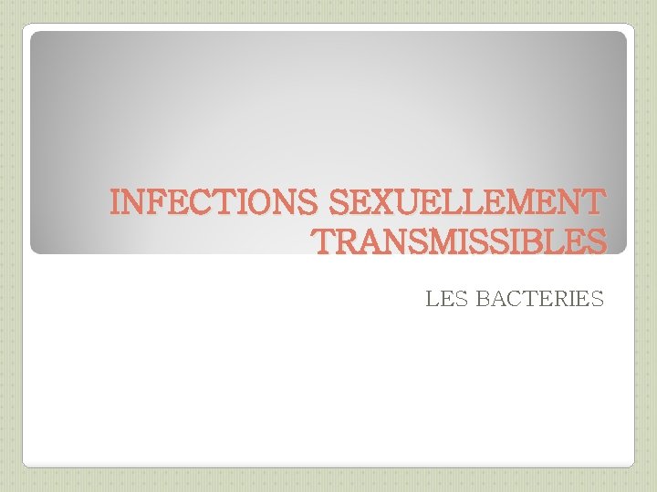 INFECTIONS SEXUELLEMENT TRANSMISSIBLES BACTERIES 