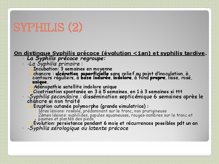 SYPHILIS (2) On distingue Syphilis précoce (évolution <1 an) et syphilis tardive. ◦ La