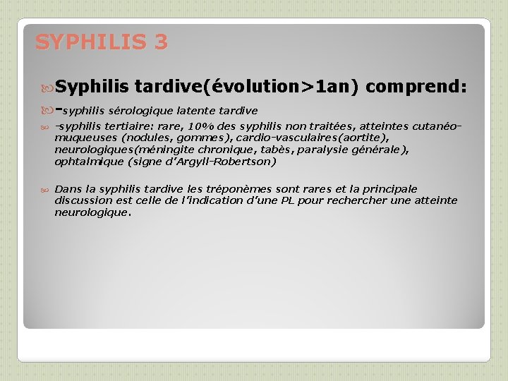 SYPHILIS 3 Syphilis tardive(évolution>1 an) comprend: -syphilis sérologique latente tardive -syphilis tertiaire: rare, 10%