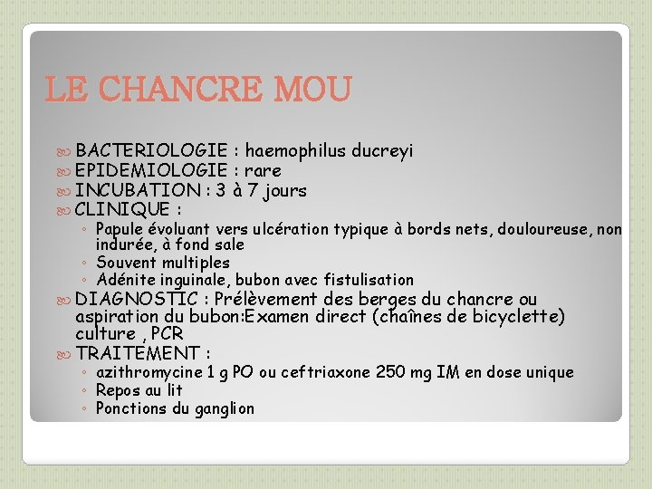 LE CHANCRE MOU BACTERIOLOGIE : haemophilus EPIDEMIOLOGIE : rare INCUBATION : 3 à 7