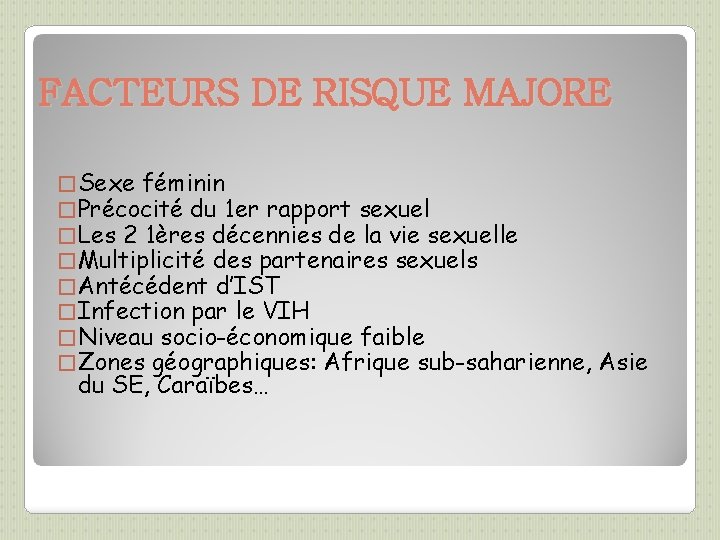 FACTEURS DE RISQUE MAJORE � Sexe féminin � Précocité du 1 er rapport sexuel