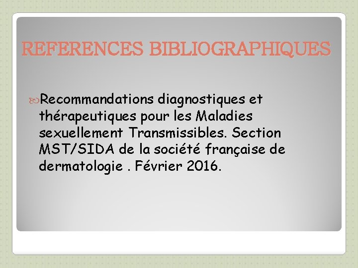 REFERENCES BIBLIOGRAPHIQUES Recommandations diagnostiques et thérapeutiques pour les Maladies sexuellement Transmissibles. Section MST/SIDA de