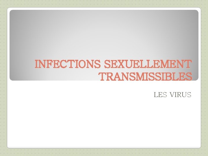 INFECTIONS SEXUELLEMENT TRANSMISSIBLES VIRUS 
