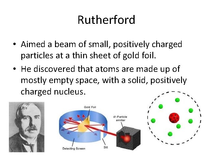 Rutherford • Aimed a beam of small, positively charged particles at a thin sheet