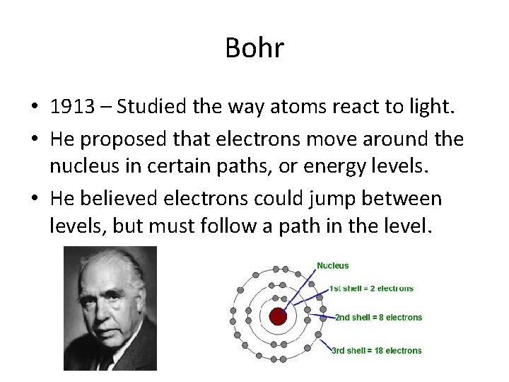 Bohr • 1913 – Studied the way atoms react to light. • He proposed