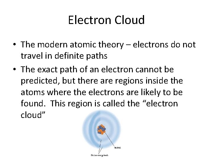 Electron Cloud • The modern atomic theory – electrons do not travel in definite