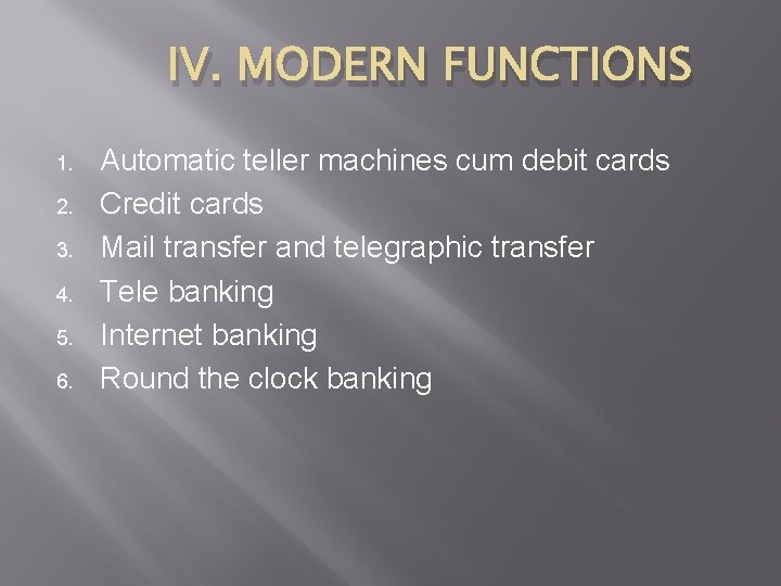 IV. MODERN FUNCTIONS 1. 2. 3. 4. 5. 6. Automatic teller machines cum debit