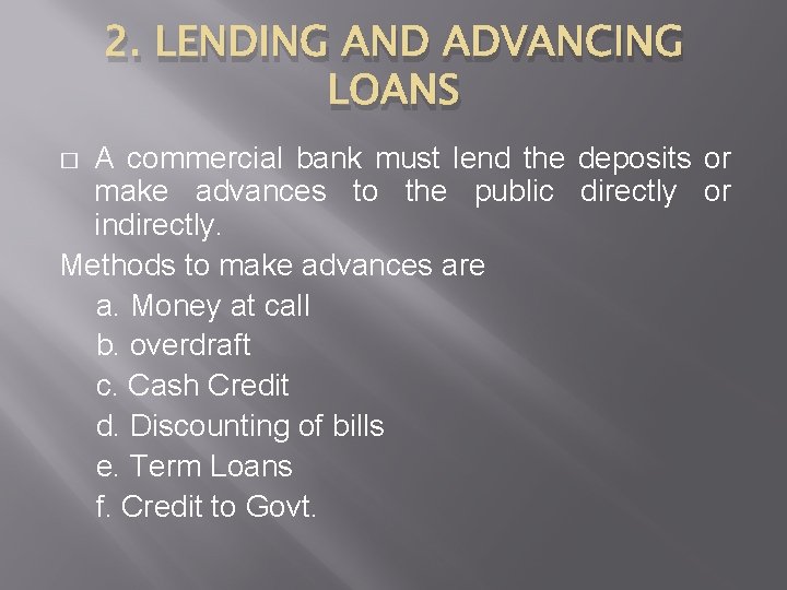 2. LENDING AND ADVANCING LOANS A commercial bank must lend the deposits or make