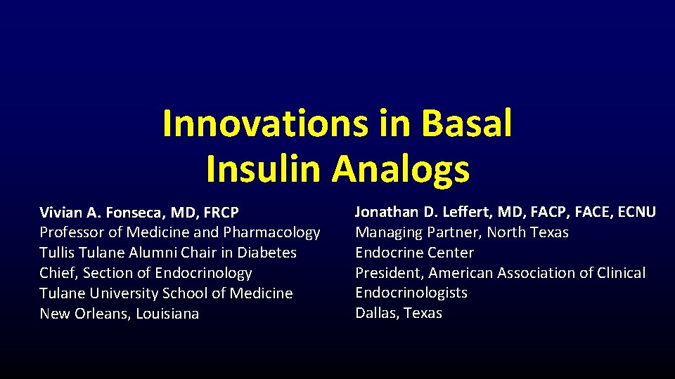 Innovations in Basal Insulin Analogs Vivian A. Fonseca, MD, FRCP Professor of Medicine and