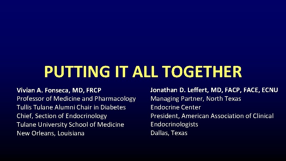 PUTTING IT ALL TOGETHER Vivian A. Fonseca, MD, FRCP Professor of Medicine and Pharmacology