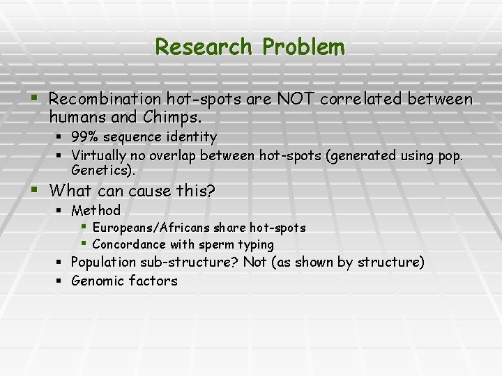 Research Problem § Recombination hot-spots are NOT correlated between humans and Chimps. § 99%