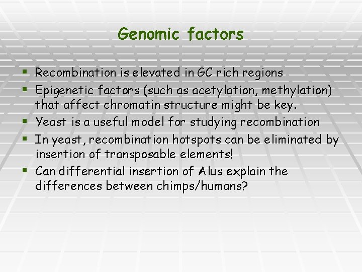 Genomic factors § Recombination is elevated in GC rich regions § Epigenetic factors (such