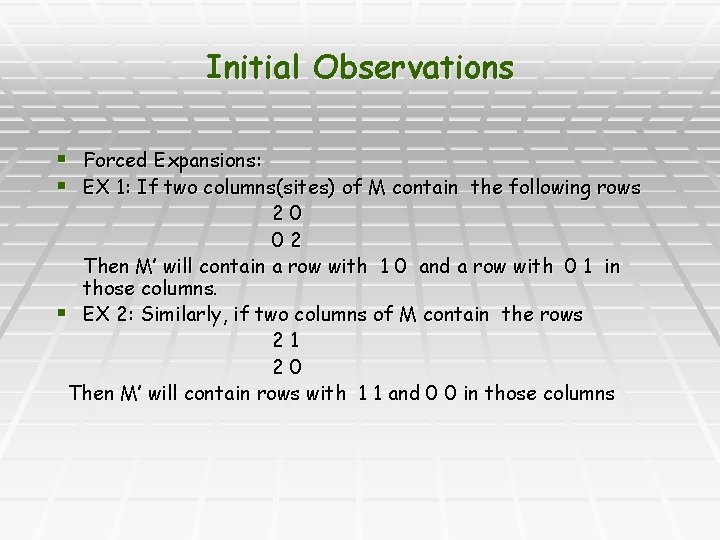 Initial Observations § Forced Expansions: § EX 1: If two columns(sites) of M contain