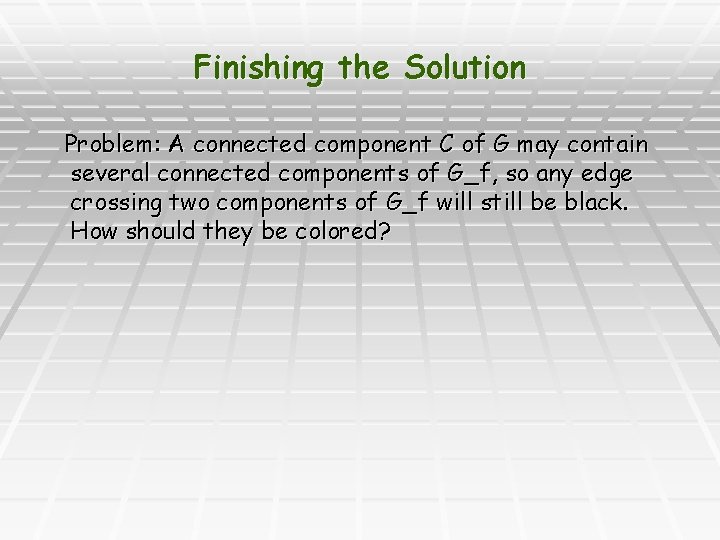 Finishing the Solution Problem: A connected component C of G may contain several connected