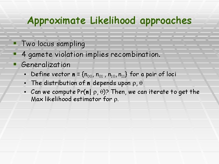 Approximate Likelihood approaches § Two locus sampling § 4 gamete violation implies recombination. §