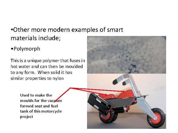  • Other more modern examples of smart materials include; • Polymorph This is