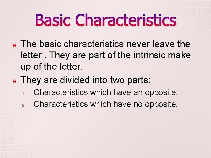 Basic Characteristics The basic characteristics never leave the letter. They are part of the