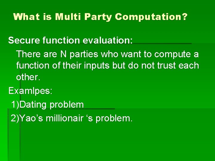 What is Multi Party Computation? Secure function evaluation: There are N parties who want