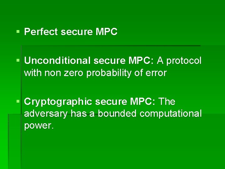 § Perfect secure MPC § Unconditional secure MPC: A protocol with non zero probability