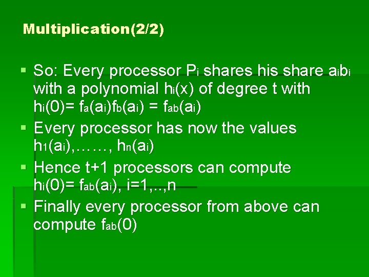 Multiplication(2/2) § So: Every processor Pi shares his share aibi with a polynomial hi(x)